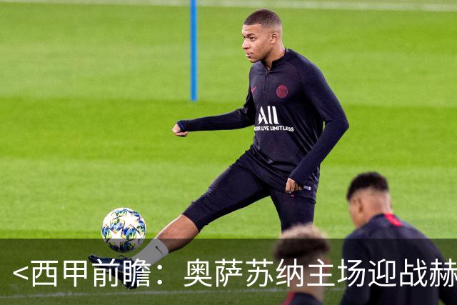 <西甲前瞻：奥萨苏纳主场迎战赫塔费>