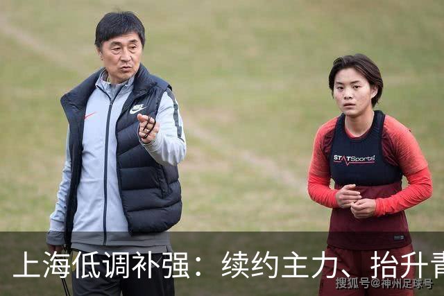 上海低调补强：续约主力、抬升青训、稳固阵容