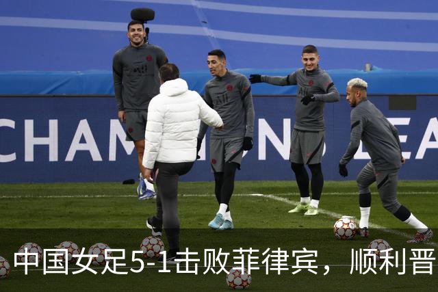 中国女足5-1击败菲律宾，顺利晋级淘汰赛