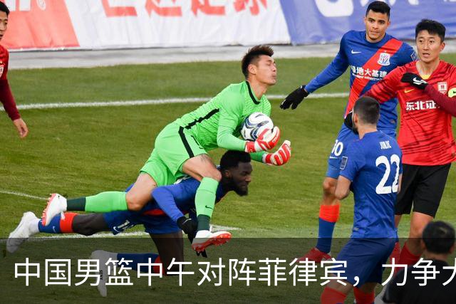 中国男篮中午对阵菲律宾，力争大胜锁定小组头名