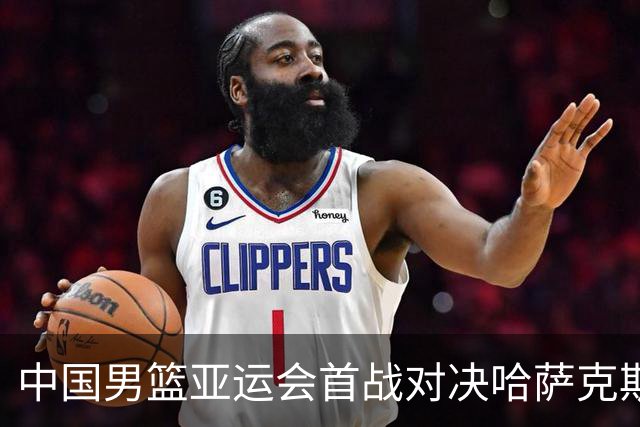 中国男篮亚运会首战对决哈萨克斯坦，郭士强迎利好消息