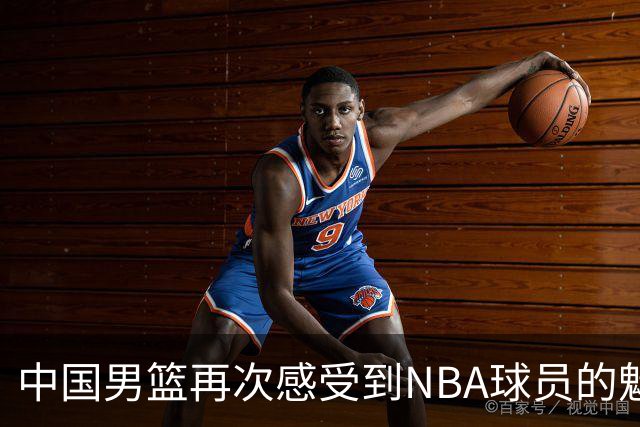 中国男篮再次感受到NBA球员的魅力