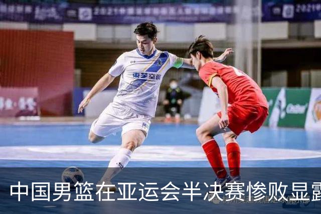 中国男篮在亚运会半决赛惨败显露体系缺陷