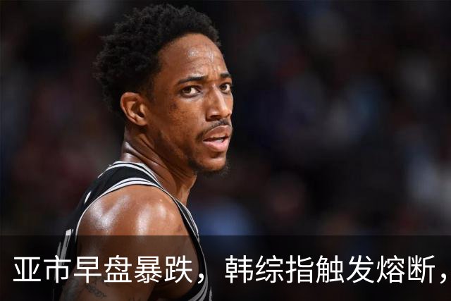亚市早盘暴跌，韩综指触发熔断，芯片股大幅下挫