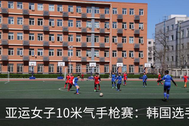 亚运女子10米气手枪赛：韩国选手丘佳银夺冠并创纪录