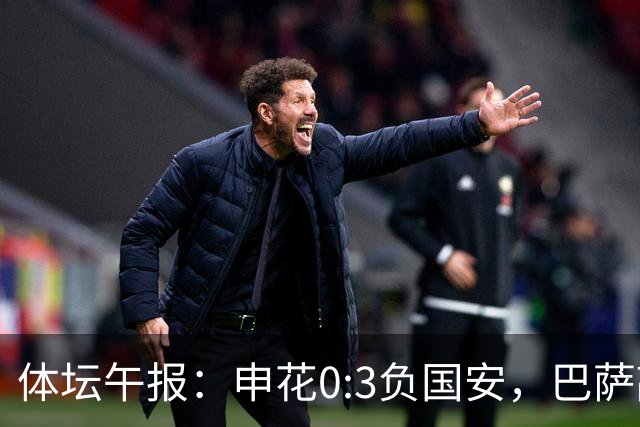 体坛午报：申花0:3负国安，巴萨敲定罗德里加盟