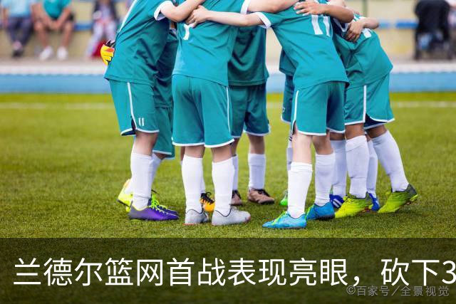 兰德尔篮网首战表现亮眼，砍下33分和8篮板