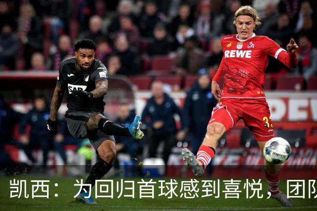 凯西：为回归首球感到喜悦，团队胜利更为重要