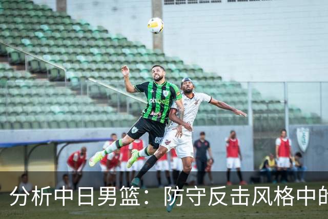 分析中日男篮：防守反击风格中的细节失误