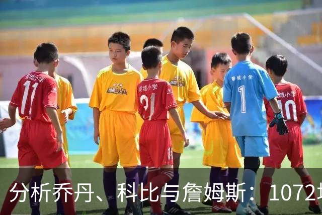 分析乔丹、科比与詹姆斯：1072场比赛的不同意义