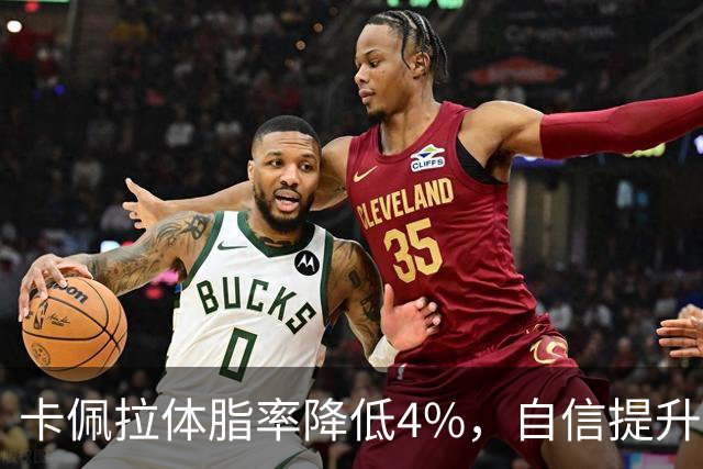 卡佩拉体脂率降低4%，自信提升能见腹肌