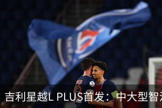 吉利星越L PLUS首发：中大型智混SUV即将上市