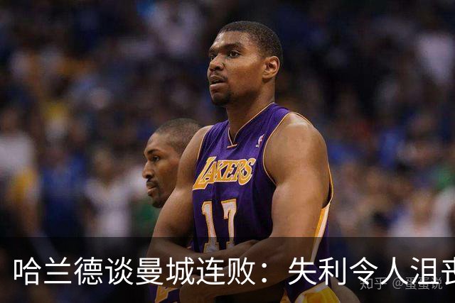 哈兰德谈曼城连败：失利令人沮丧，需从中反思提升