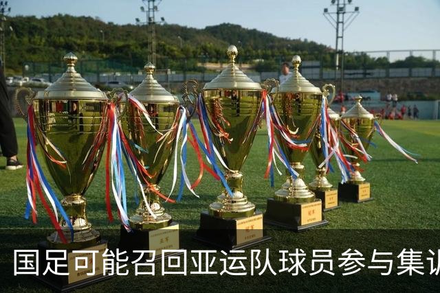 国足可能召回亚运队球员参与集训