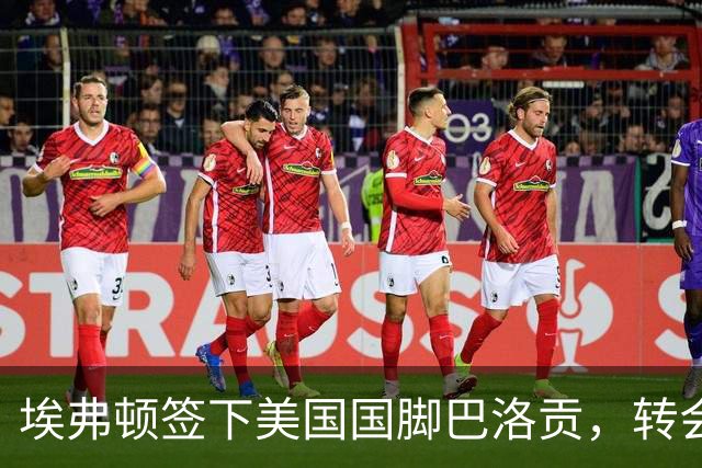 埃弗顿签下美国国脚巴洛贡，转会费达5000万欧元