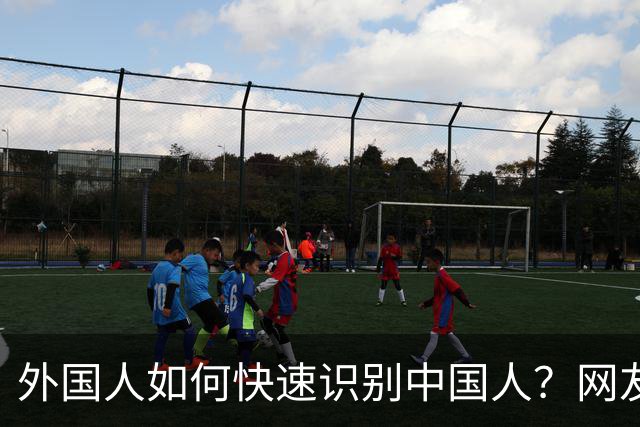 外国人如何快速识别中国人？网友分享见解