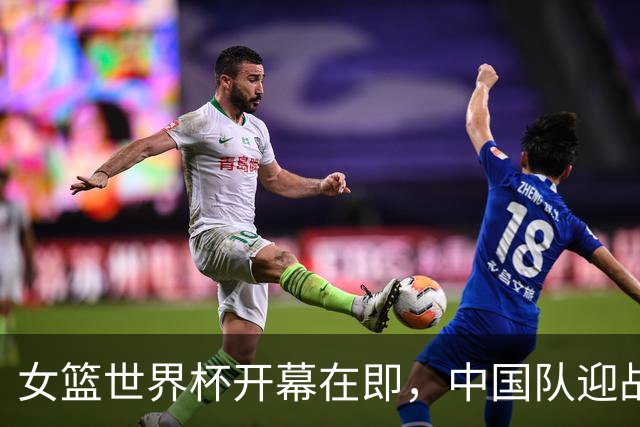 女篮世界杯开幕在即，中国队迎战美国强敌