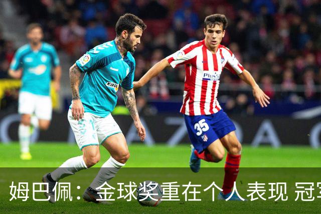 姆巴佩：金球奖重在个人表现 冠军无关紧要