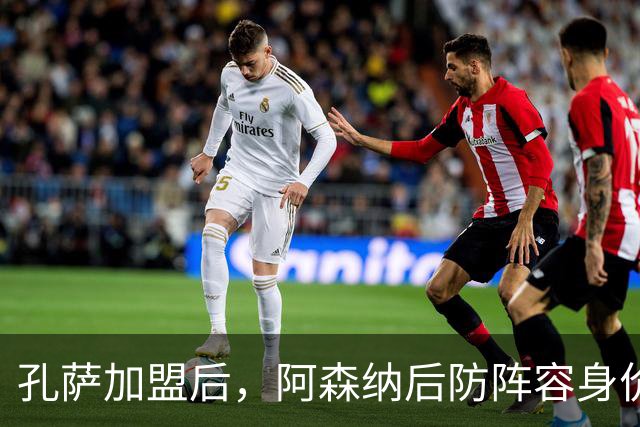 孔萨加盟后，阿森纳后防阵容身价达4.65亿