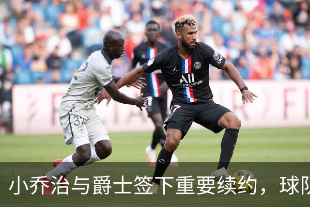 小乔治与爵士签下重要续约，球队未来可期