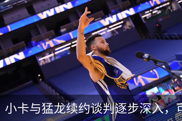 小卡与猛龙续约谈判逐步深入，可能达成2年1.24亿合同