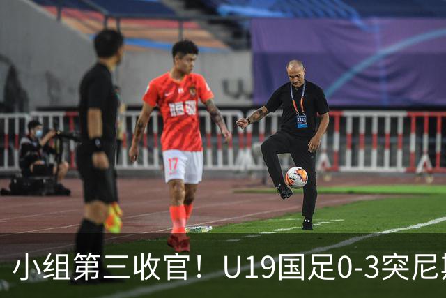 小组第三收官！U19国足0-3突尼斯U23 武之程送礼杨展彭染红+送点