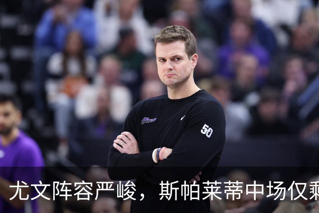尤文阵容严峻，斯帕莱蒂中场仅剩两员应战萨索洛