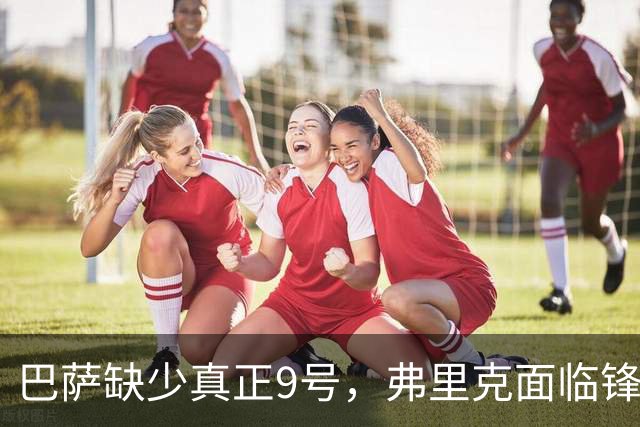巴萨缺少真正9号，弗里克面临锋线抉择