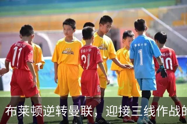布莱顿逆转曼联，迎接三线作战的新挑战