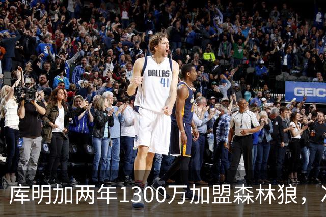库明加两年1300万加盟森林狼，次年为球员选项