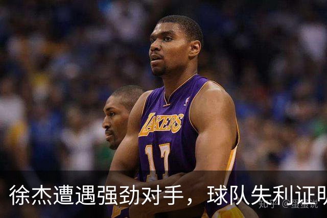 徐杰遭遇强劲对手，球队失利证明实力差距