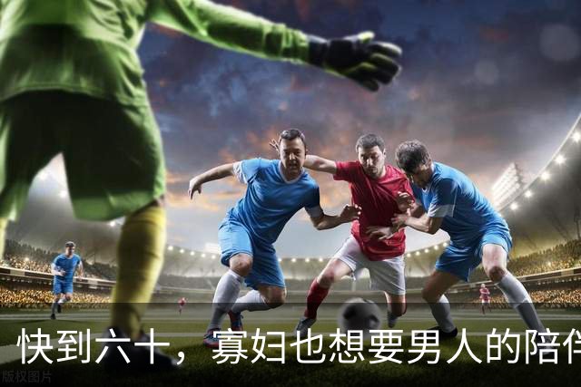 快到六十，寡妇也想要男人的陪伴