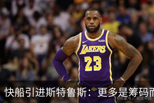 快船引进斯特鲁斯：更多是筹码而非长期补强