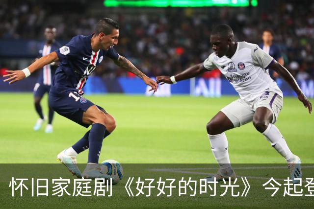怀旧家庭剧《好好的时光》今起登陆北京卫视