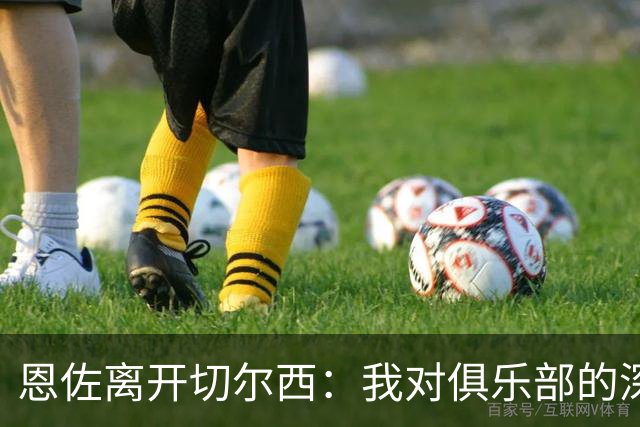 恩佐离开切尔西：我对俱乐部的深情厚谊