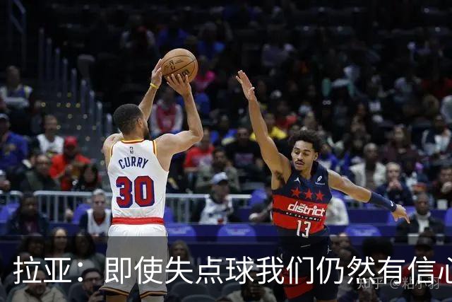 拉亚：即使失点球我们仍然有信心翻盘