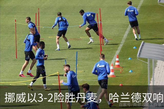 挪威以3-2险胜丹麦，哈兰德双响助球队取胜