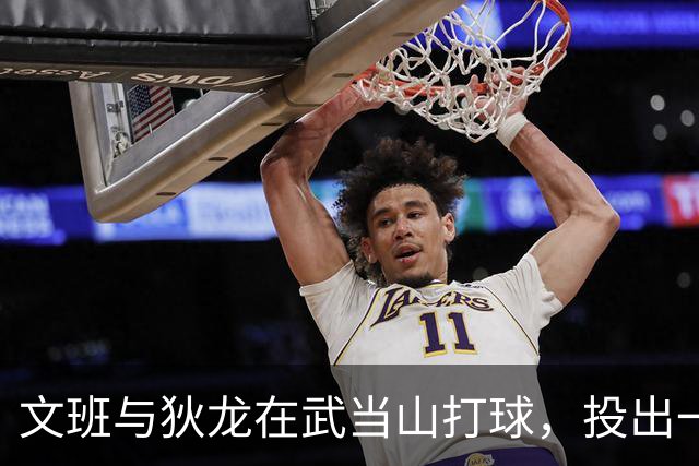 文班与狄龙在武当山打球，投出一个失误投篮