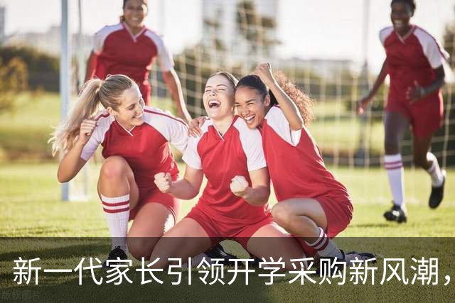 新一代家长引领开学采购新风潮，AI助力高效购物