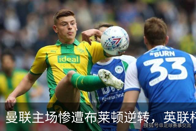 曼联主场惨遭布莱顿逆转，英联杯首遭淘汰
