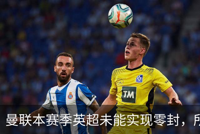 曼联本赛季英超未能实现零封，所有比赛均失球