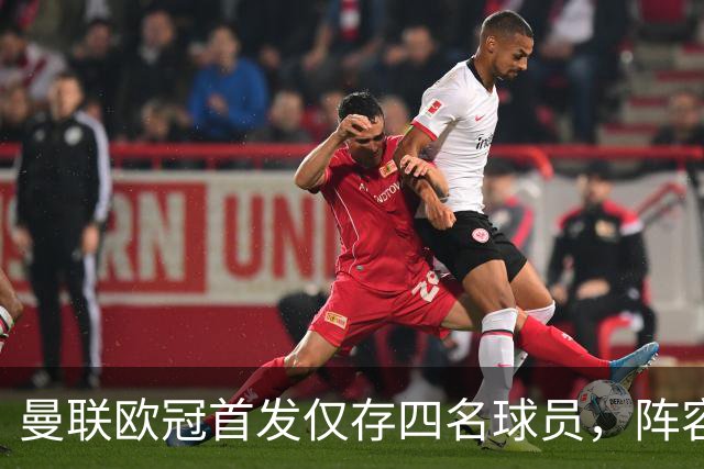 曼联欧冠首发仅存四名球员，阵容大变样