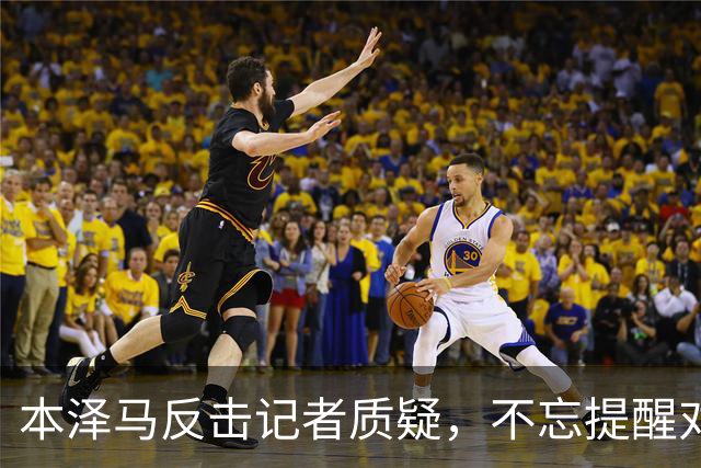 本泽马反击记者质疑，不忘提醒对方早点休息