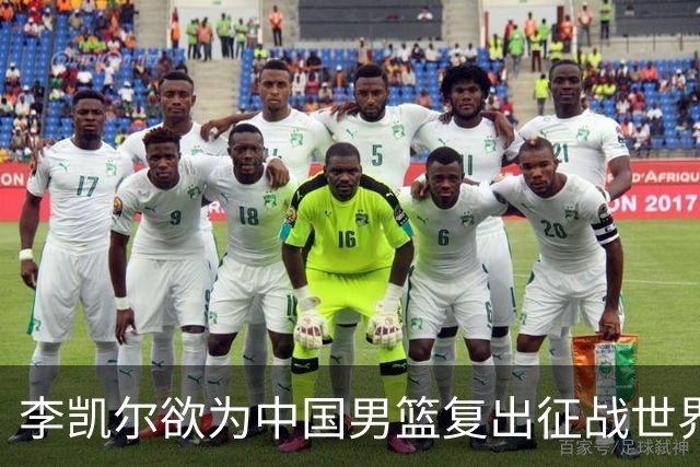 李凯尔欲为中国男篮复出征战世界杯，渴望统治禁区