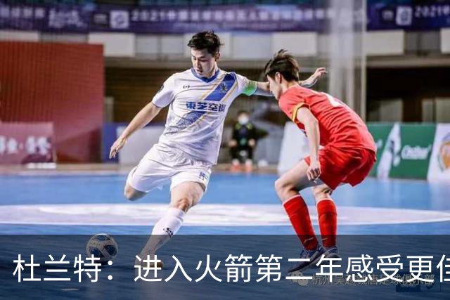 杜兰特：进入火箭第二年感受更佳，更熟悉队友与战术