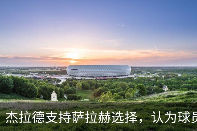 杰拉德支持萨拉赫选择，认为球员不必在一俱乐部结束职业生涯