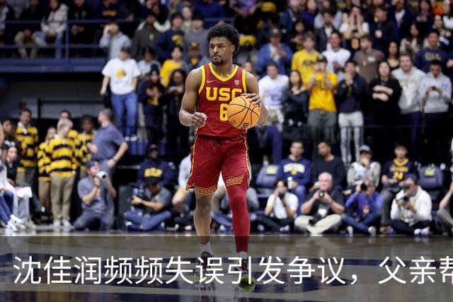 沈佳润频频失误引发争议，父亲帮忙也难以挽回形象