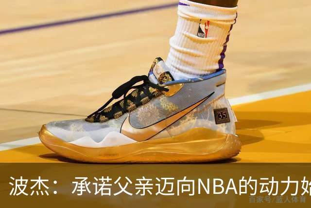 波杰：承诺父亲迈向NBA的动力始终在心中