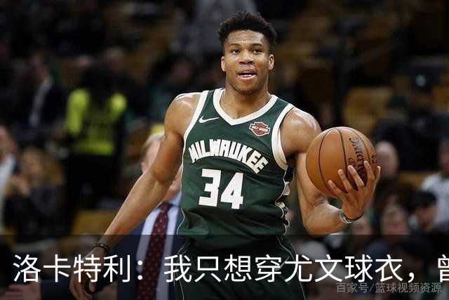 洛卡特利：我只想穿尤文球衣，曾拒绝阿森纳