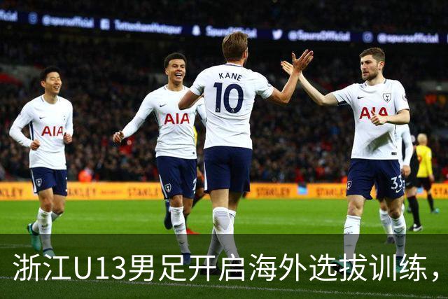 浙江U13男足开启海外选拔训练，计划年底赴西班牙